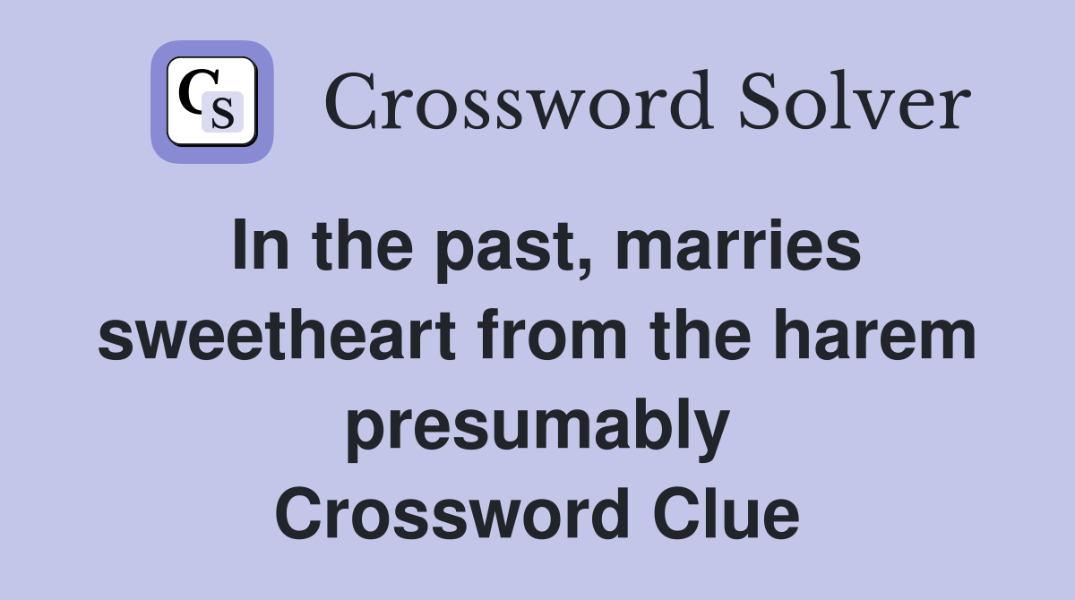In the past, marries sweetheart from the harem presumably Crossword Clue