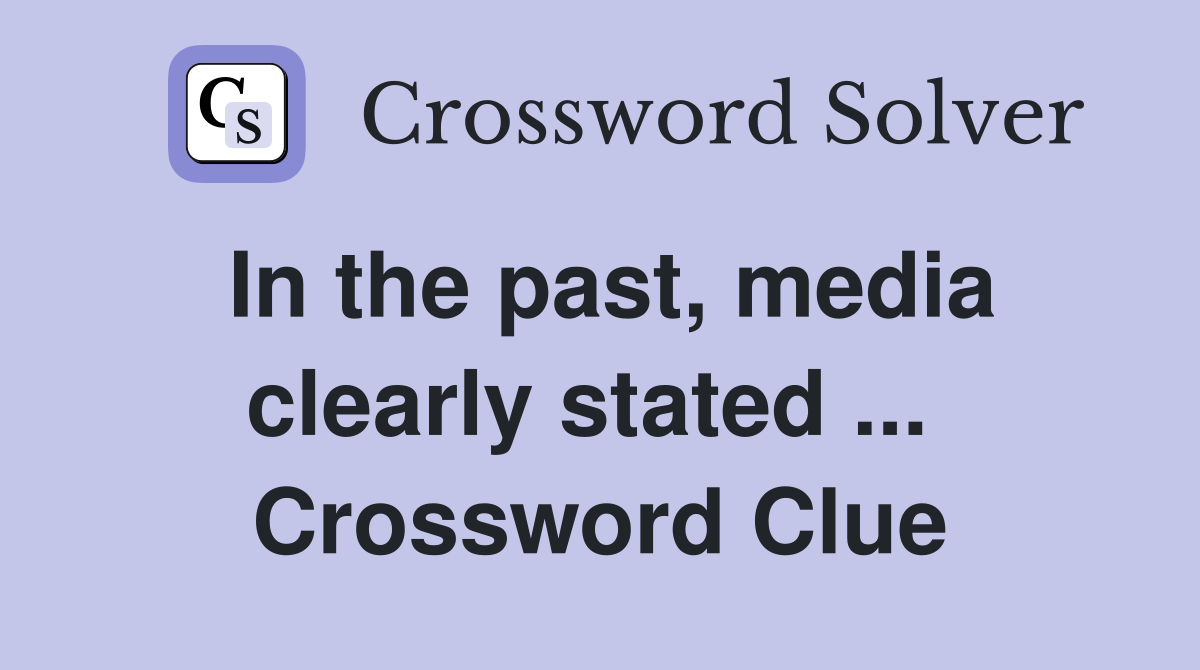 In the past, media clearly stated ...  Crossword Clue