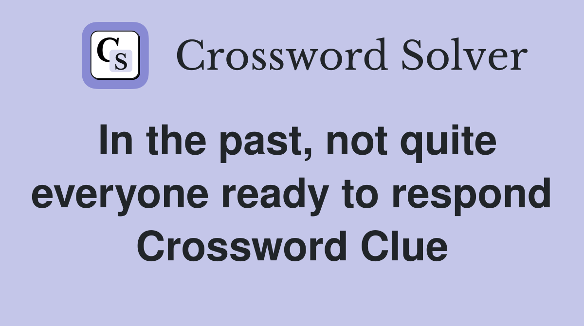 In the past, not quite everyone ready to respond Crossword Clue