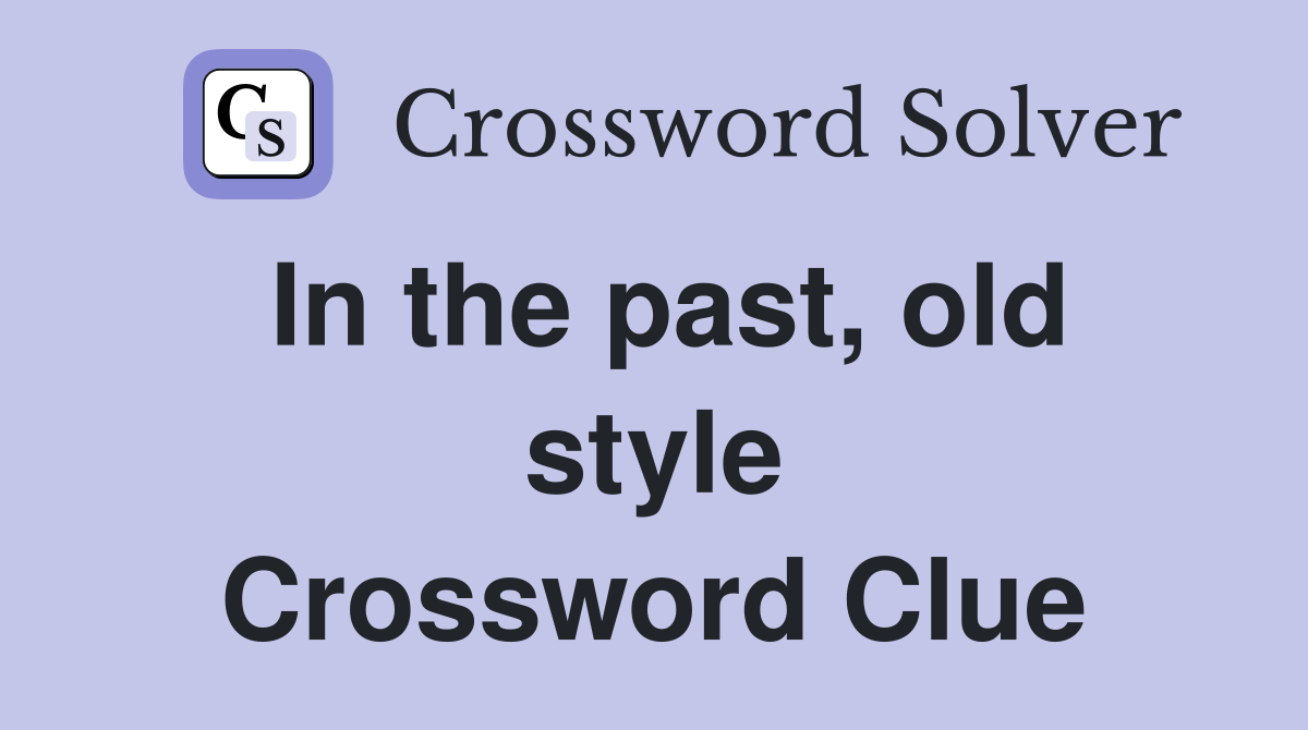 In the past, old style Crossword Clue
