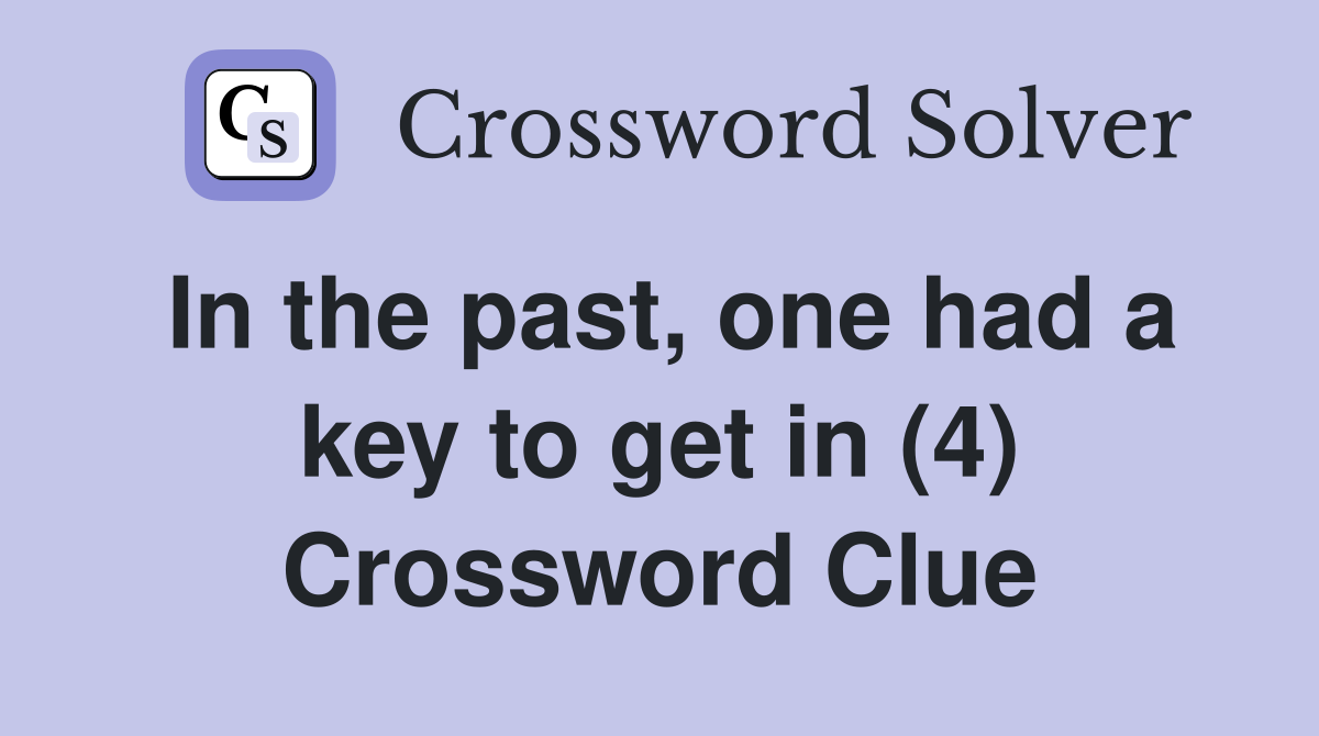 In the past, one had a key to get in (4) Crossword Clue