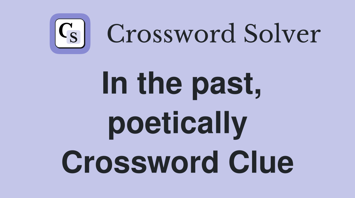 In the past, poetically Crossword Clue