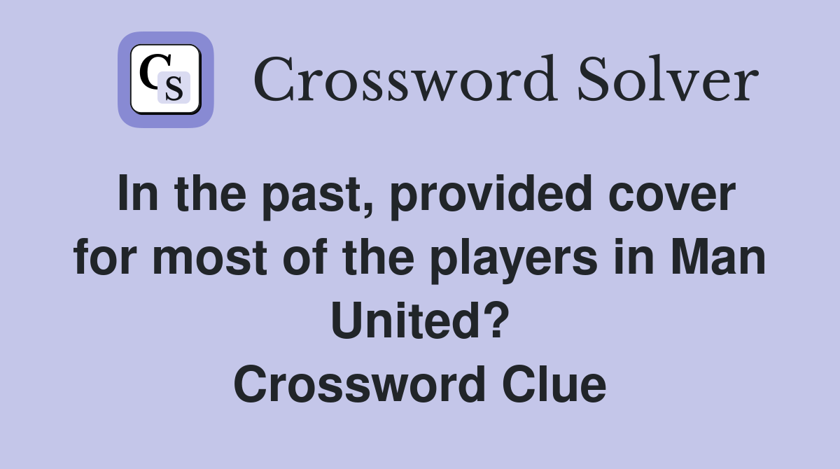 In the past, provided cover for most of the players in Man United? Crossword Clue