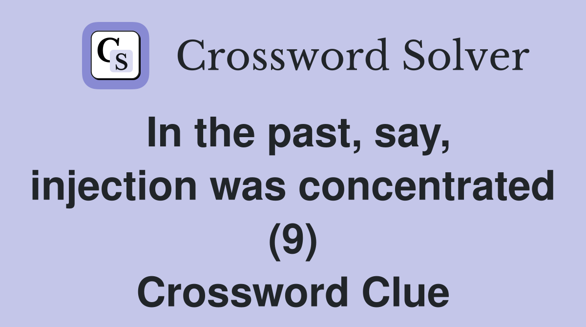 In the past, say, injection was concentrated (9) Crossword Clue