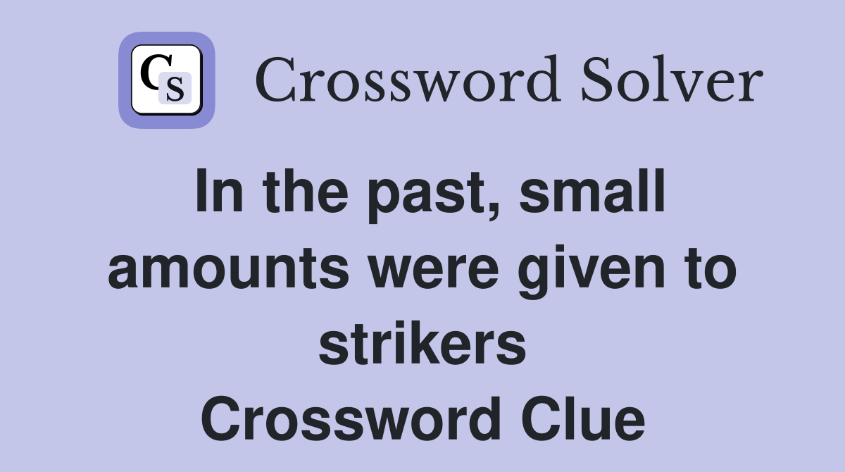 In the past, small amounts were given to strikers Crossword Clue