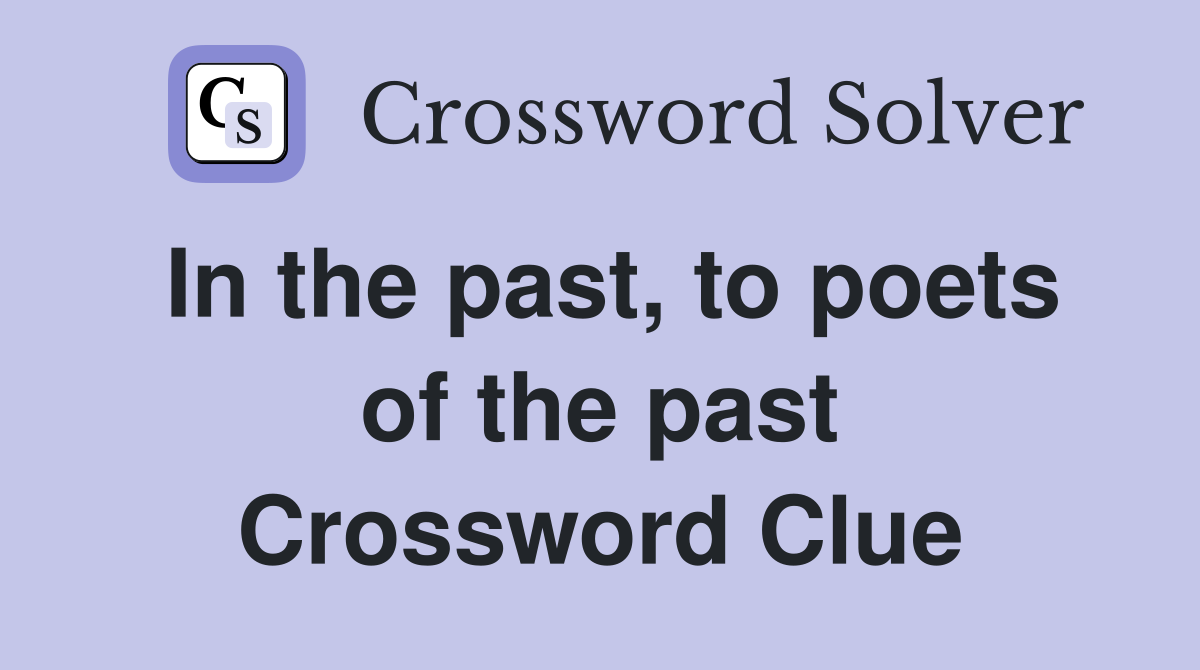 In the past, to poets of the past Crossword Clue