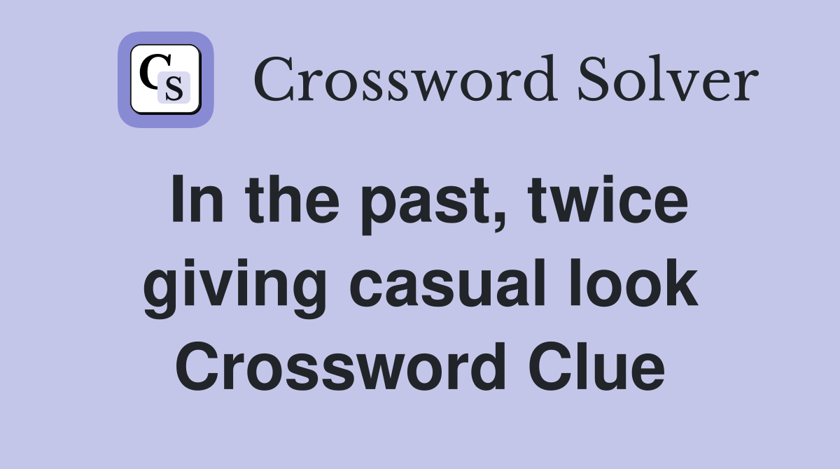 In the past, twice giving casual look Crossword Clue