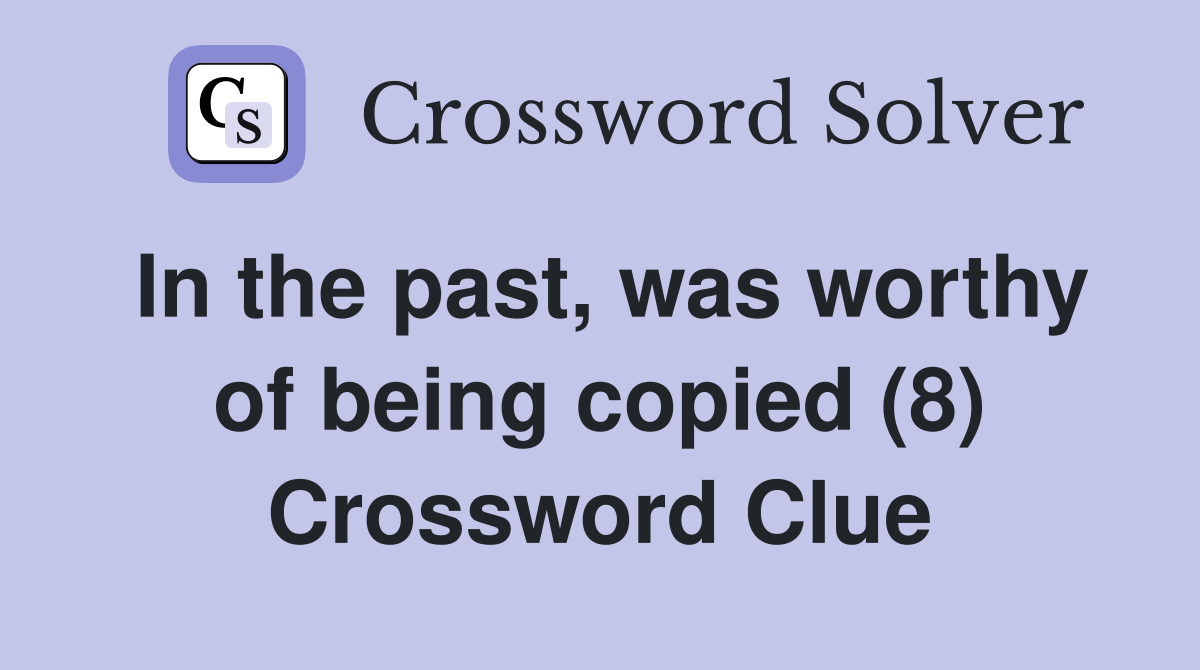 In the past, was worthy of being copied (8) Crossword Clue