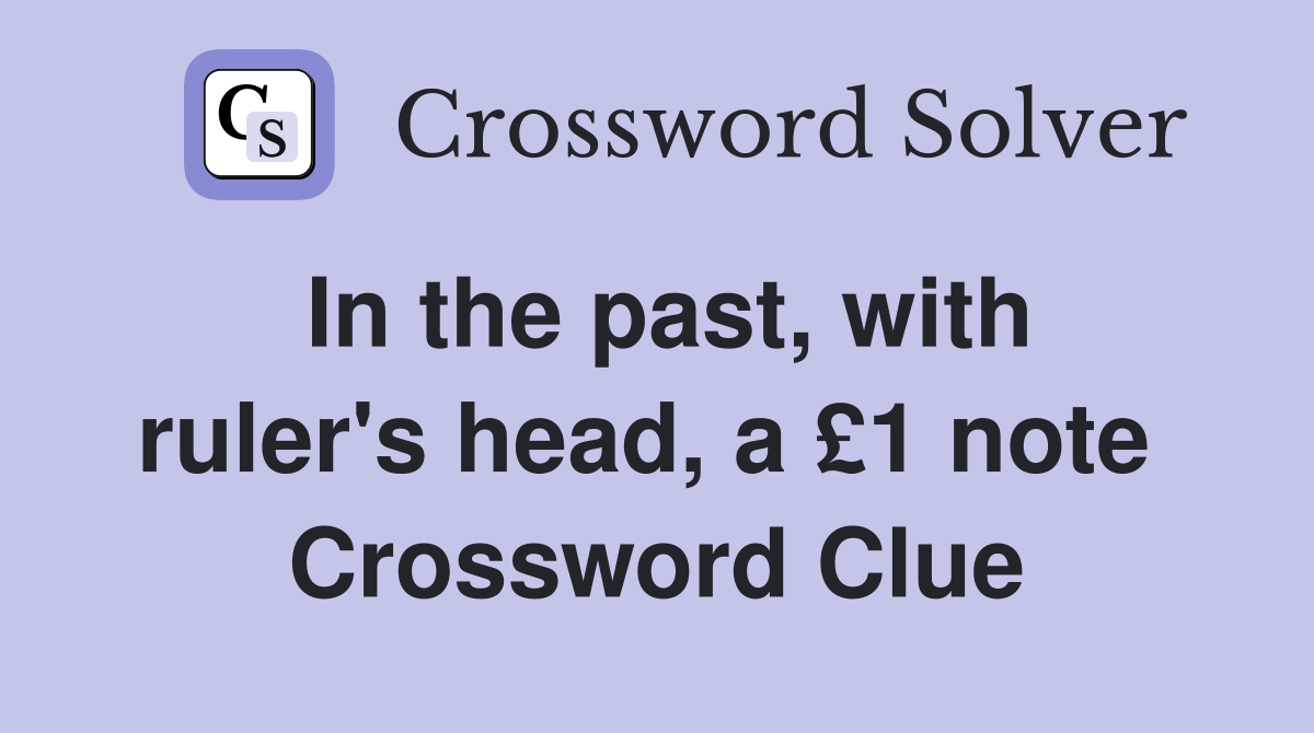 In the past, with ruler's head, a £1 note  Crossword Clue