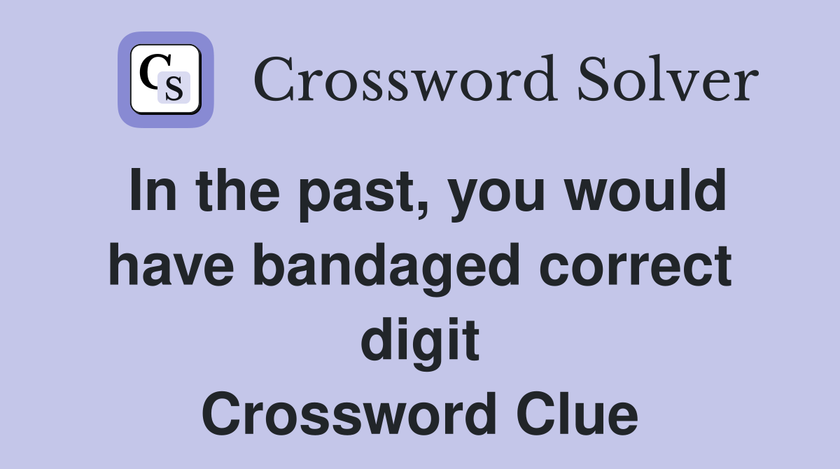 In the past, you would have bandaged correct digit Crossword Clue