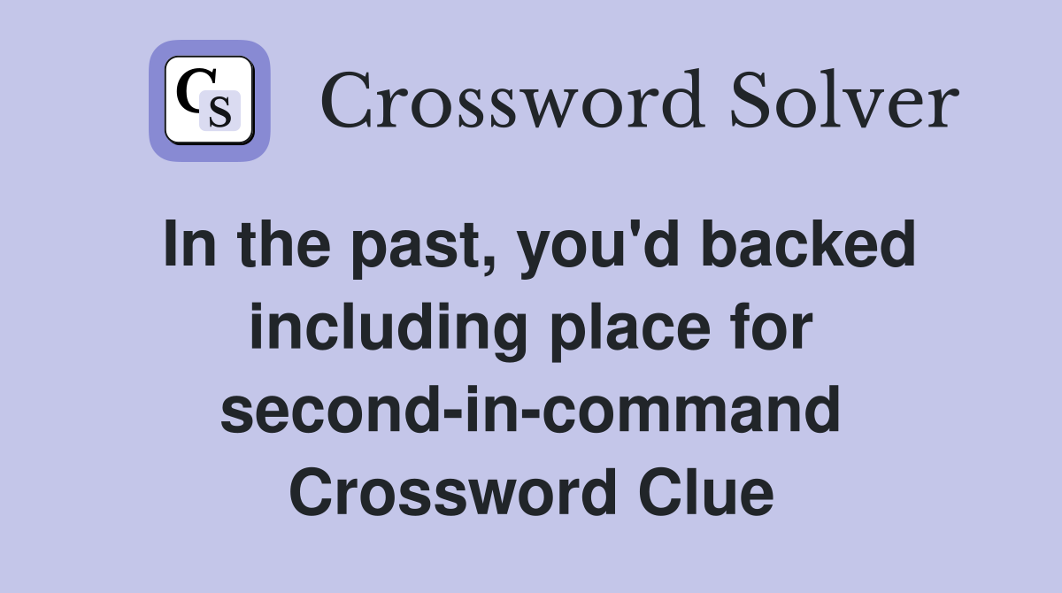 In the past, you'd backed including place for second-in-command Crossword Clue
