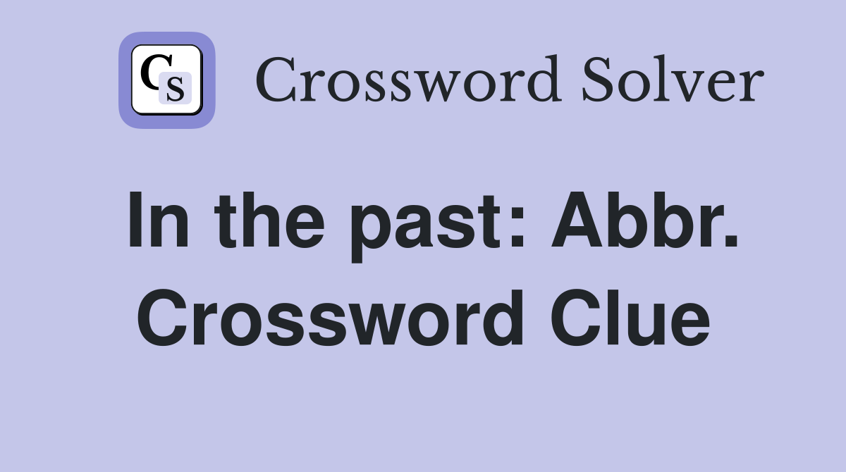 In the past: Abbr. Crossword Clue
