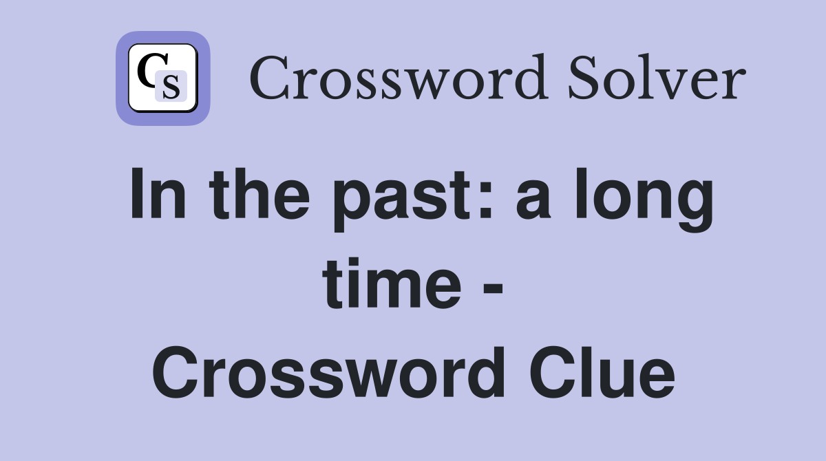 In the past: a long time - Crossword Clue