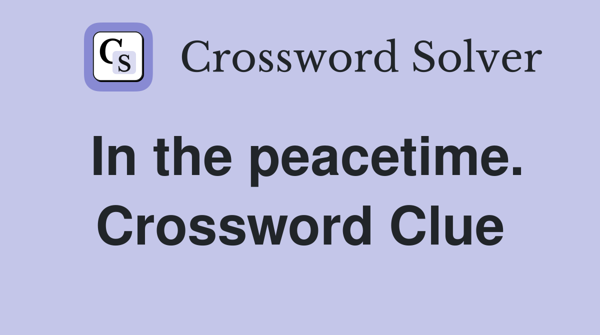 In the peacetime. Crossword Clue