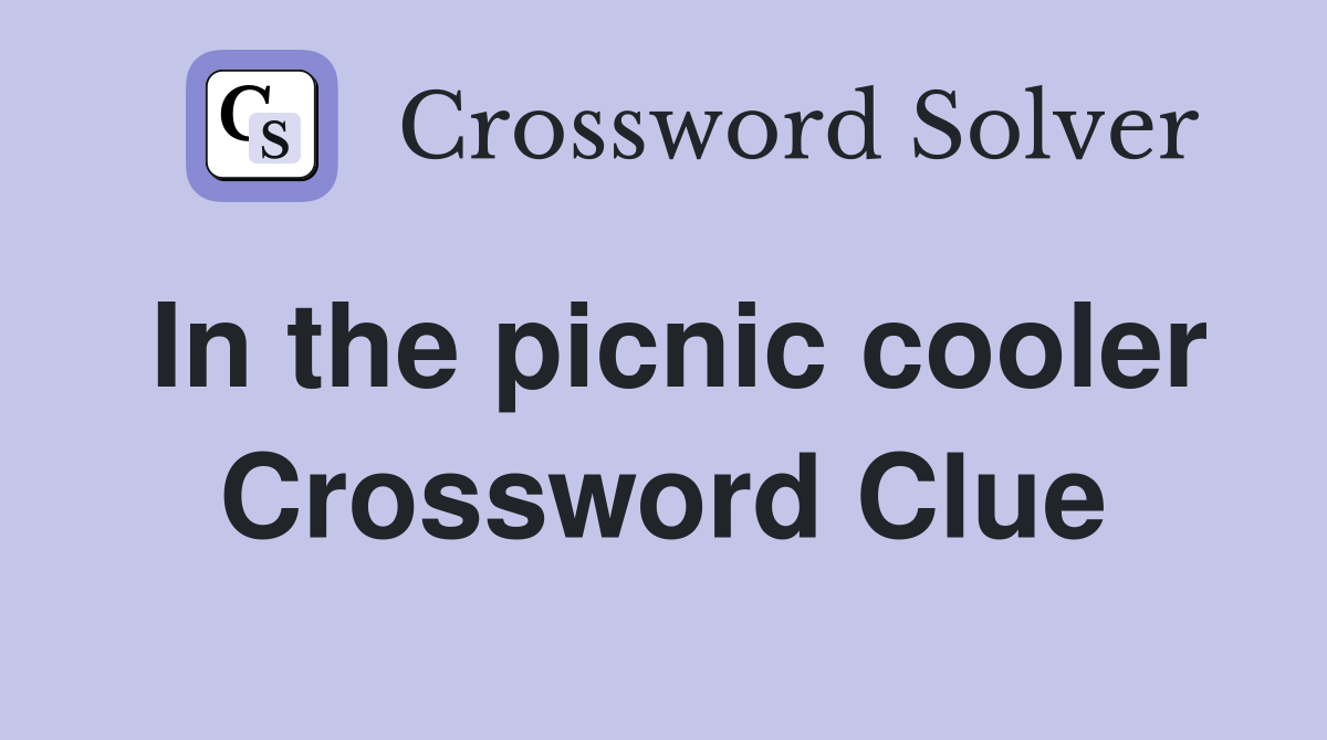 In the picnic cooler Crossword Clue