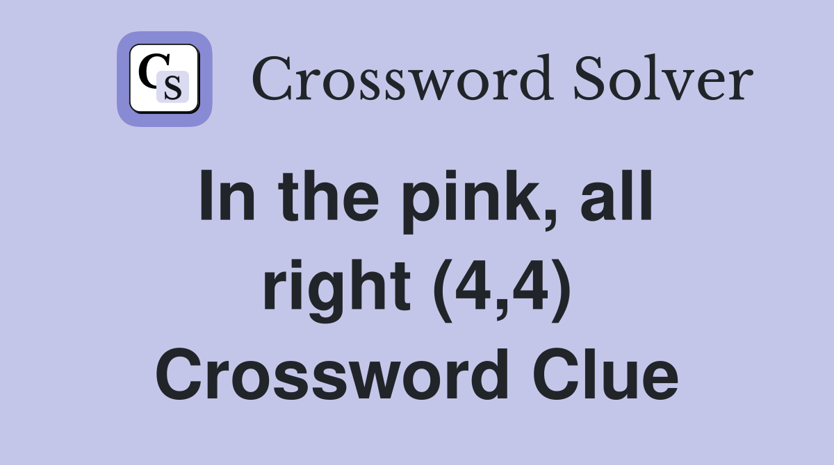 In the pink, all right (4,4) Crossword Clue