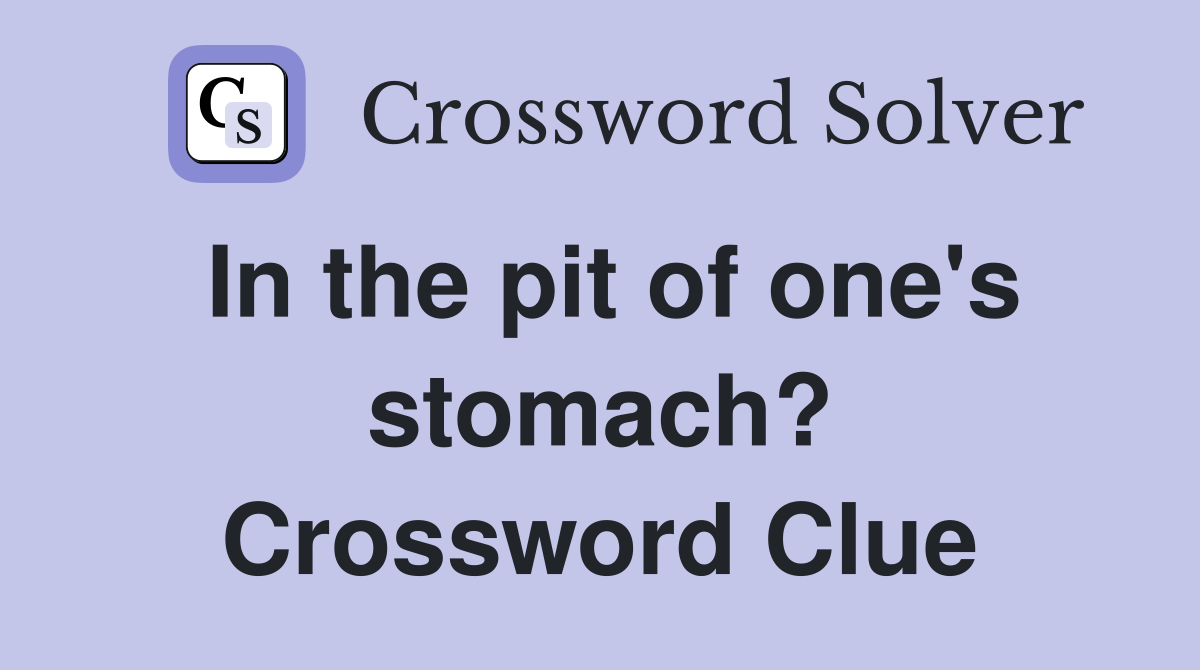 In the pit of one's stomach? Crossword Clue