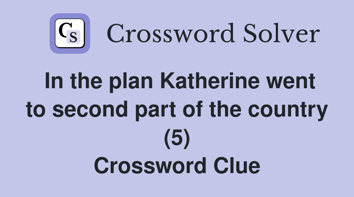 In the plan Katherine went to second part of the country (5) Crossword Clue