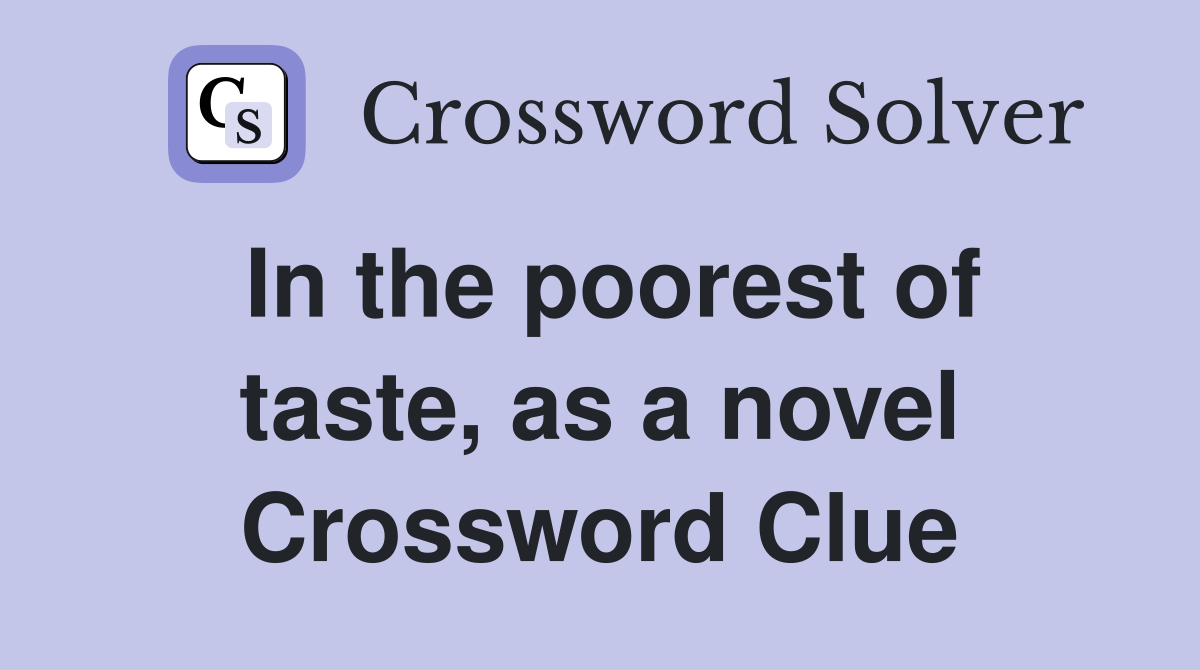 In the poorest of taste, as a novel Crossword Clue