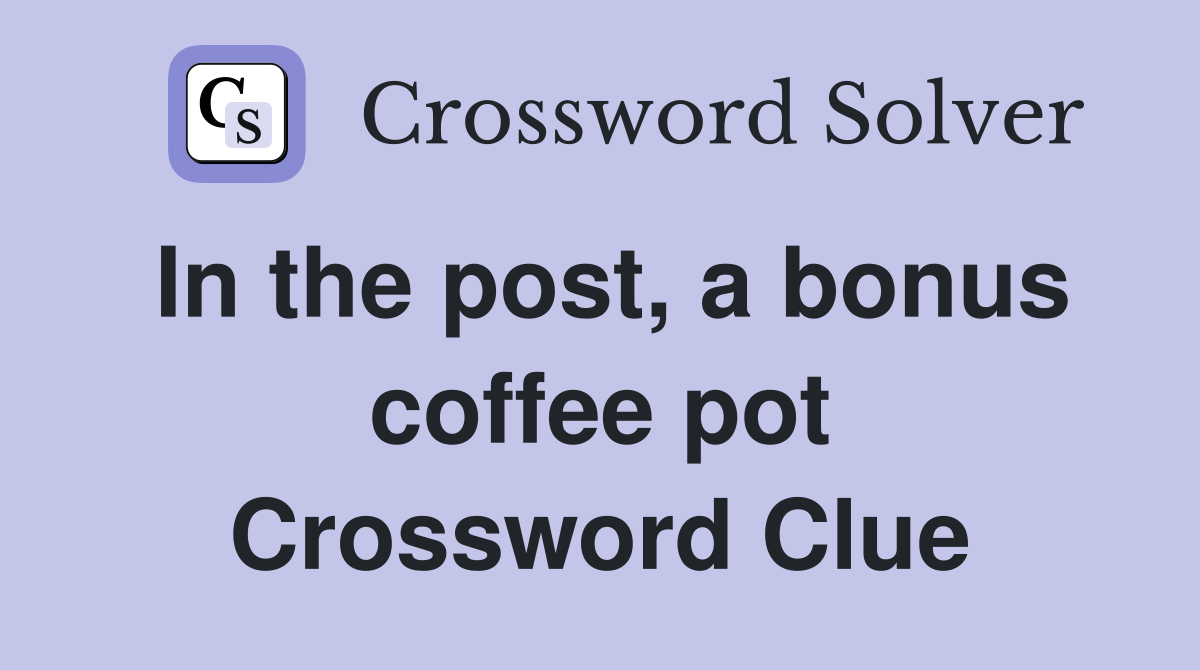 In the post, a bonus coffee pot Crossword Clue