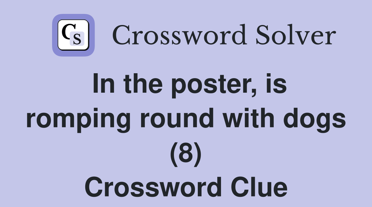 In the poster, is romping round with dogs (8) Crossword Clue
