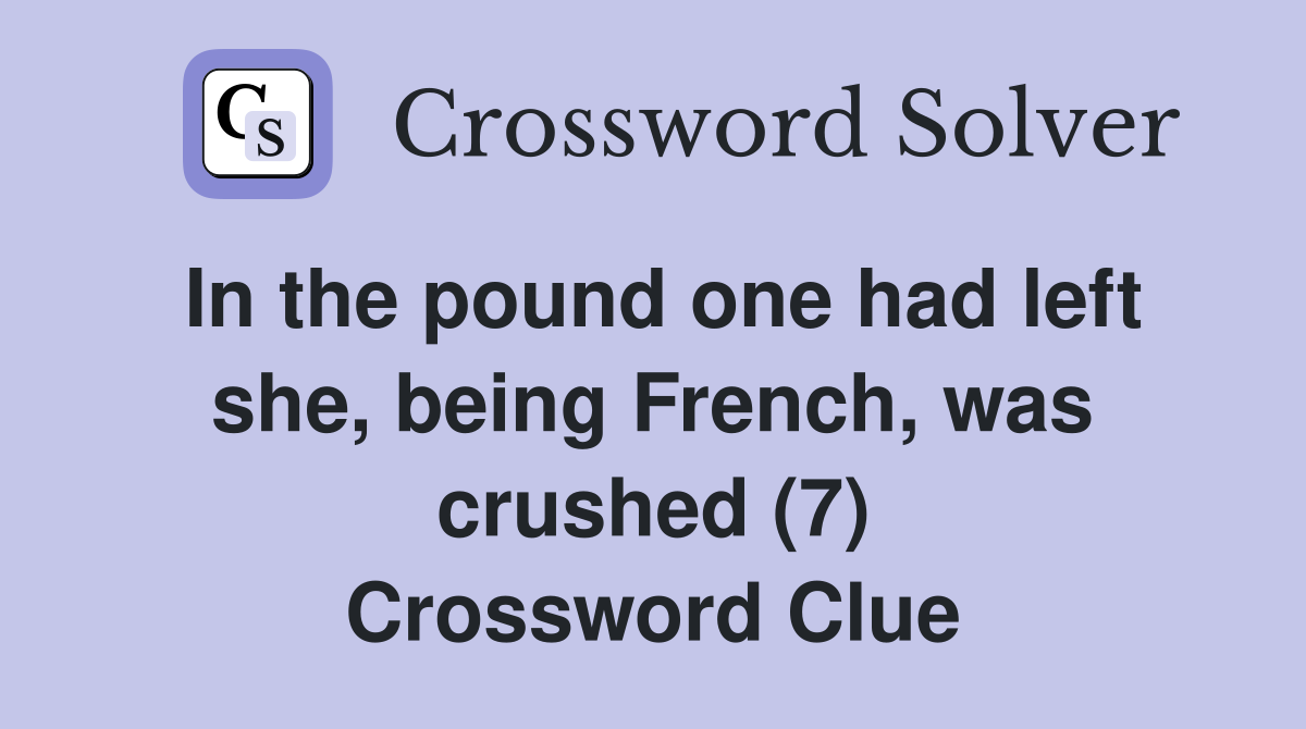 In the pound one had left she, being French, was crushed (7) Crossword Clue