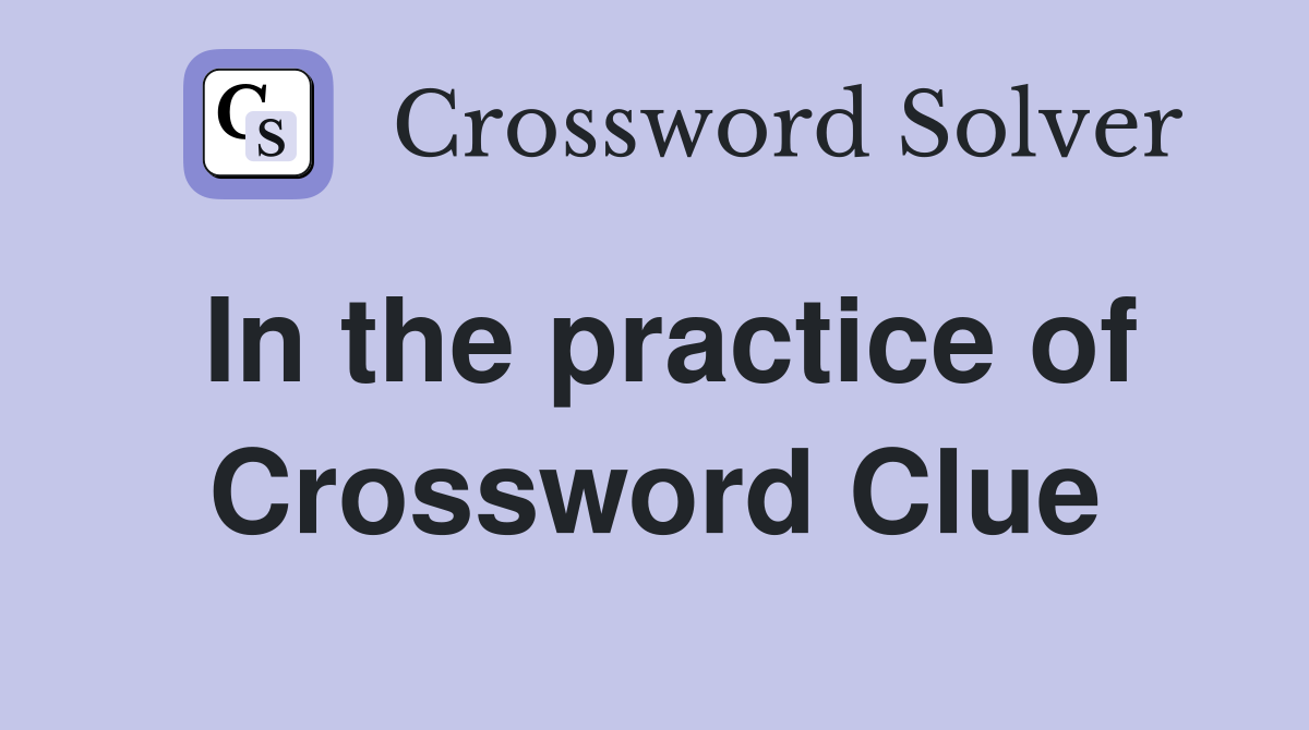In the practice of Crossword Clue