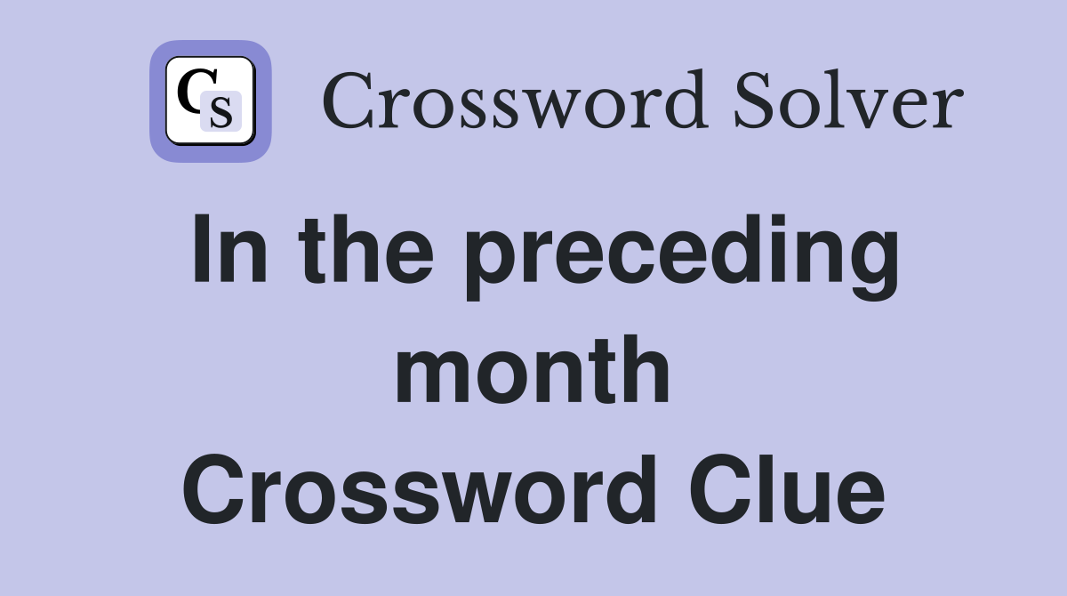 In the preceding month Crossword Clue