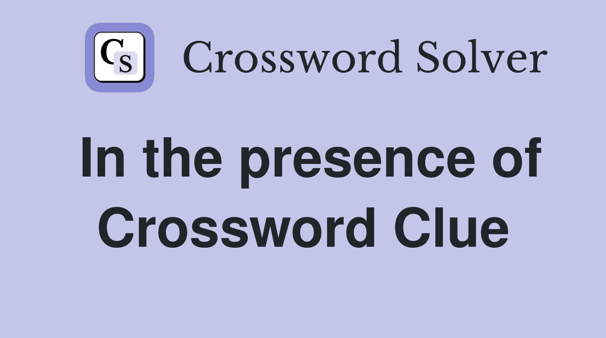 In the presence of Crossword Clue