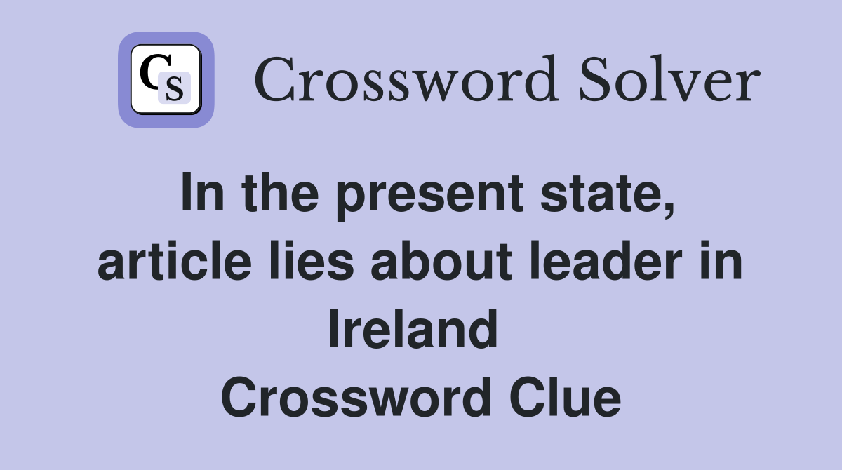 In the present state, article lies about leader in Ireland  Crossword Clue