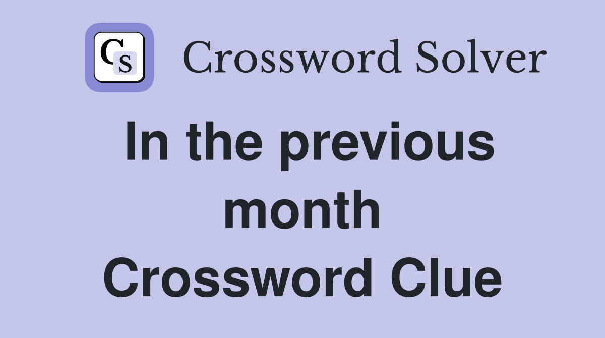 In the previous month Crossword Clue