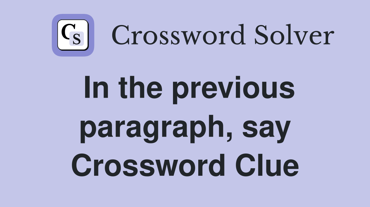 In the previous paragraph, say Crossword Clue