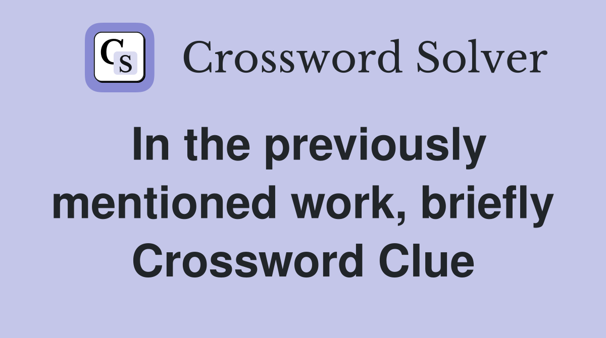 In the previously mentioned work, briefly Crossword Clue