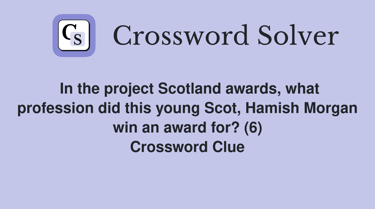 In the project Scotland awards, what profession did this young Scot, Hamish Morgan win an award for? (6) Crossword Clue