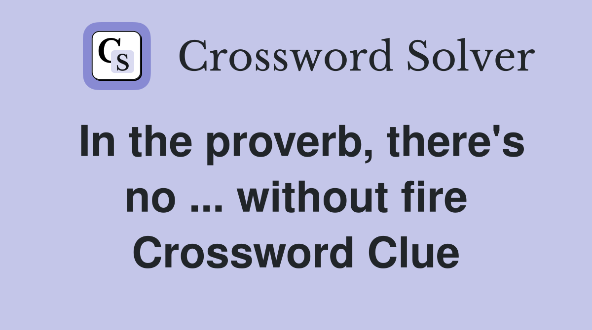 In the proverb, there's no ... without fire Crossword Clue