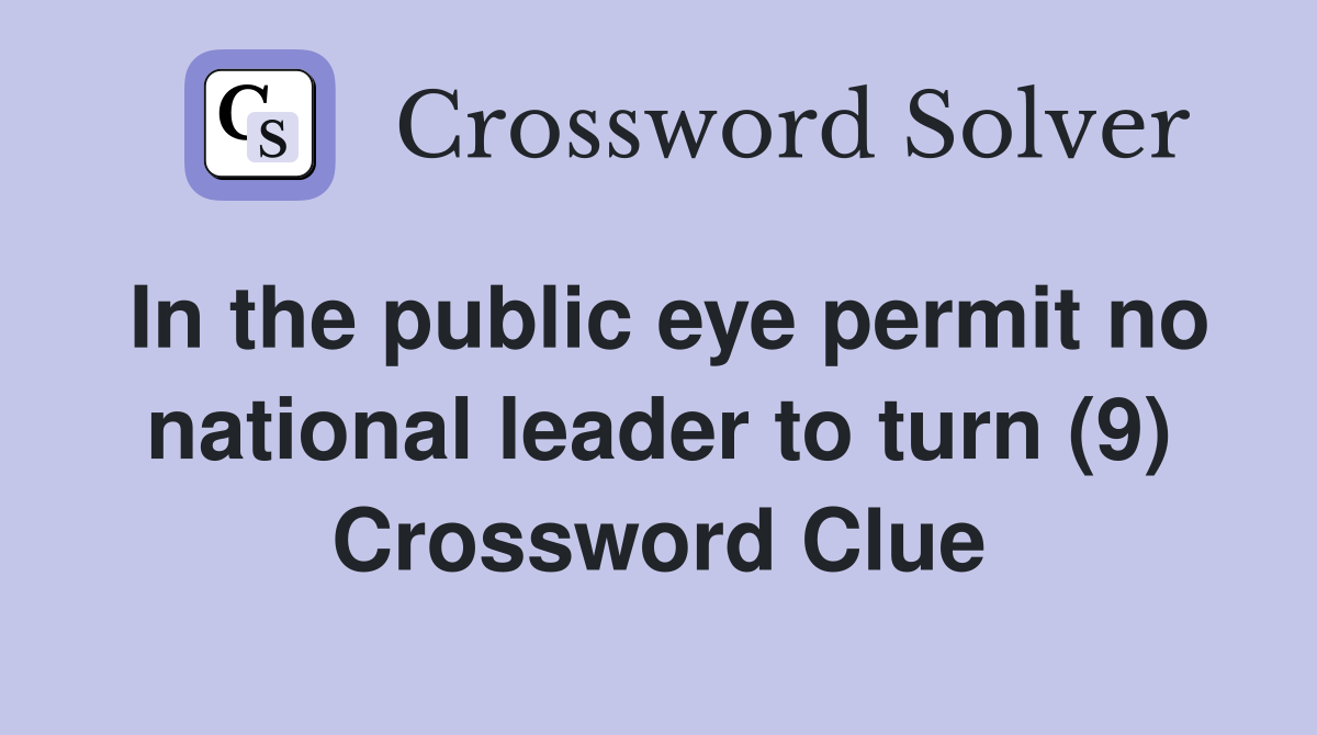 In the public eye permit no national leader to turn (9) Crossword Clue