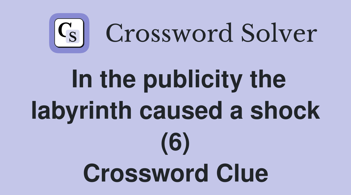 In the publicity the labyrinth caused a shock (6) Crossword Clue