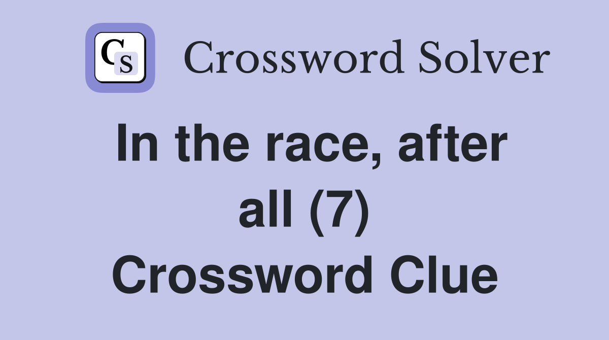 In the race, after all (7) Crossword Clue