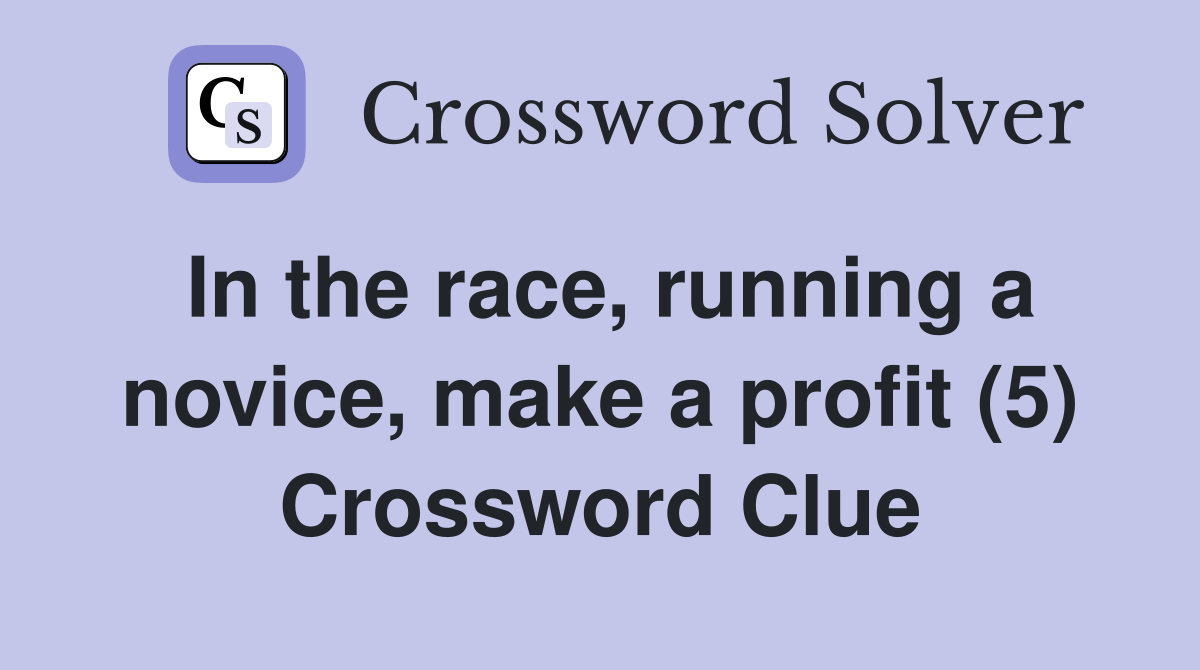 In the race, running a novice, make a profit (5) Crossword Clue