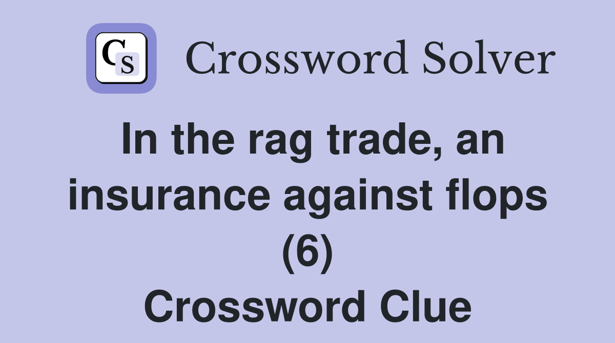 In the rag trade, an insurance against flops (6) Crossword Clue