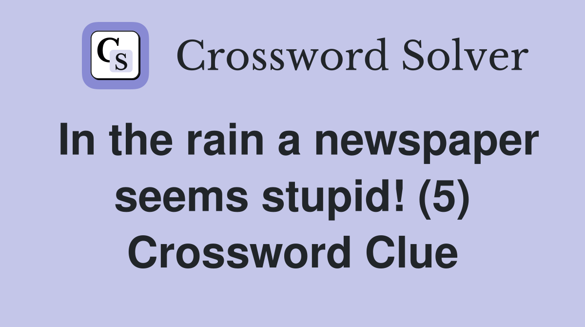 In the rain a newspaper seems stupid! (5) Crossword Clue