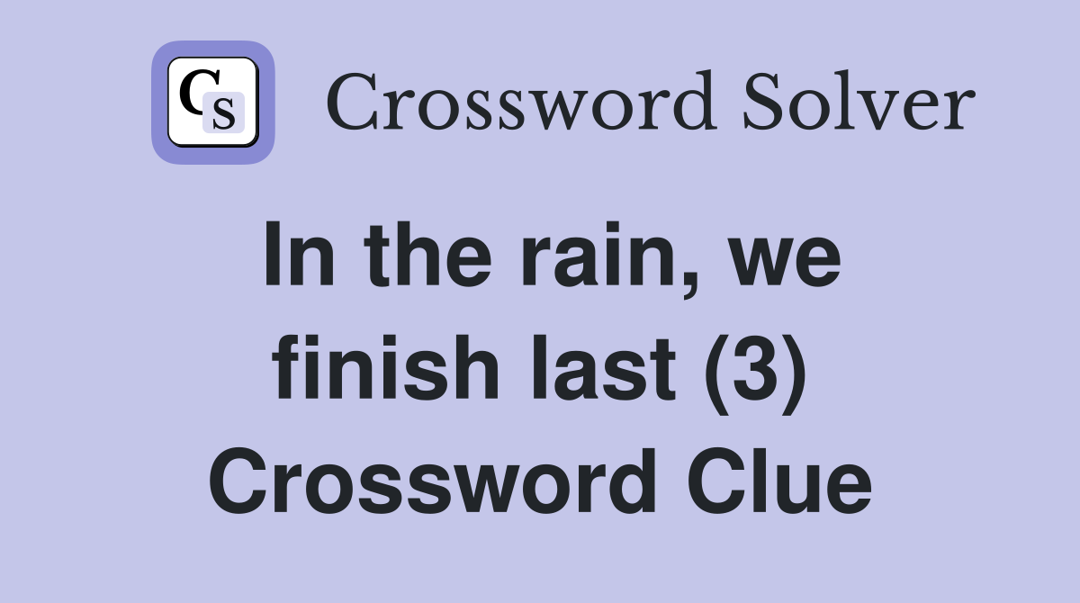 In the rain, we finish last (3) Crossword Clue