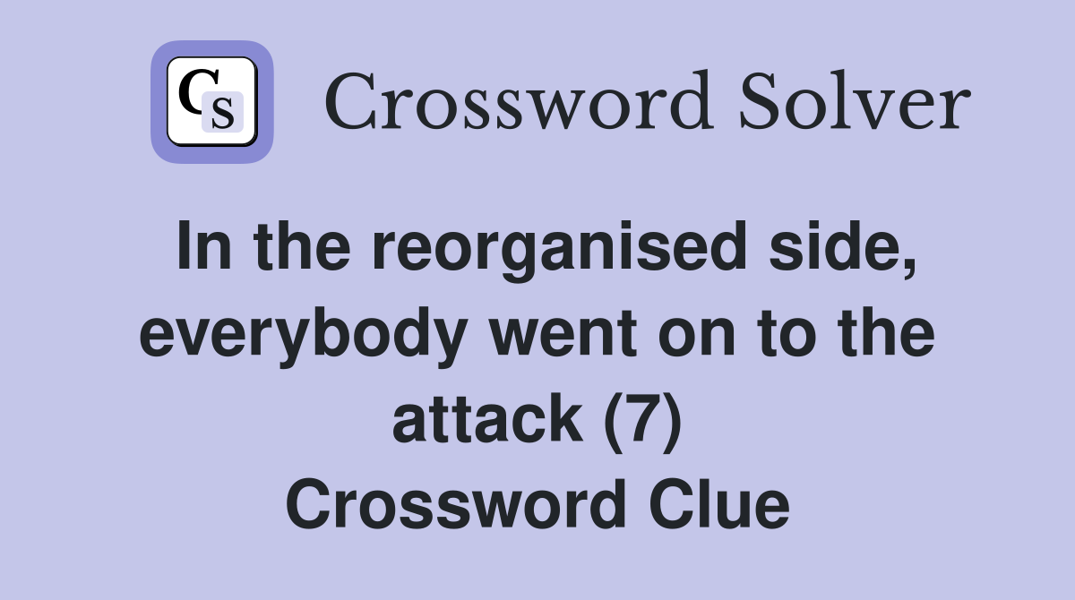In the reorganised side, everybody went on to the attack (7) Crossword Clue