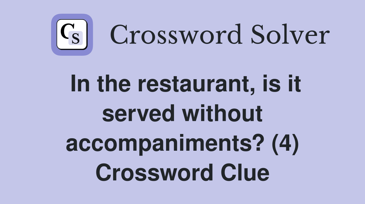 In the restaurant, is it served without accompaniments? (4) Crossword Clue