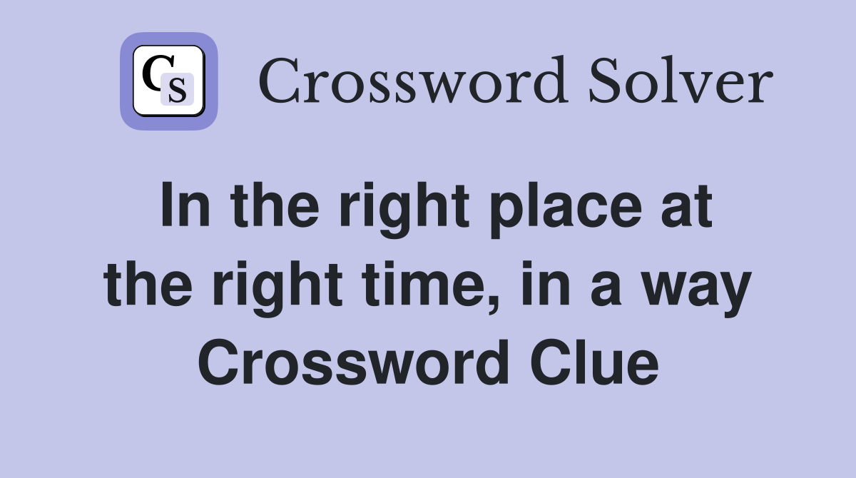 In the right place at the right time, in a way Crossword Clue