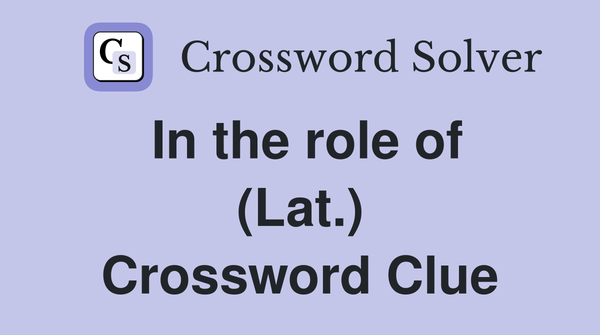 In the role of (Lat.) Crossword Clue