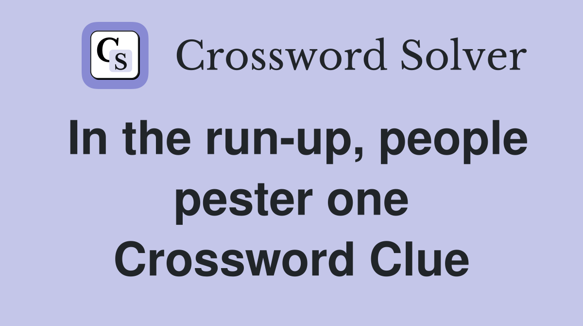 In the run-up, people pester one Crossword Clue