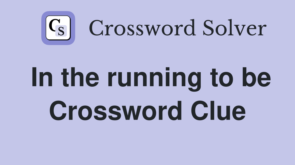 In the running to be Crossword Clue