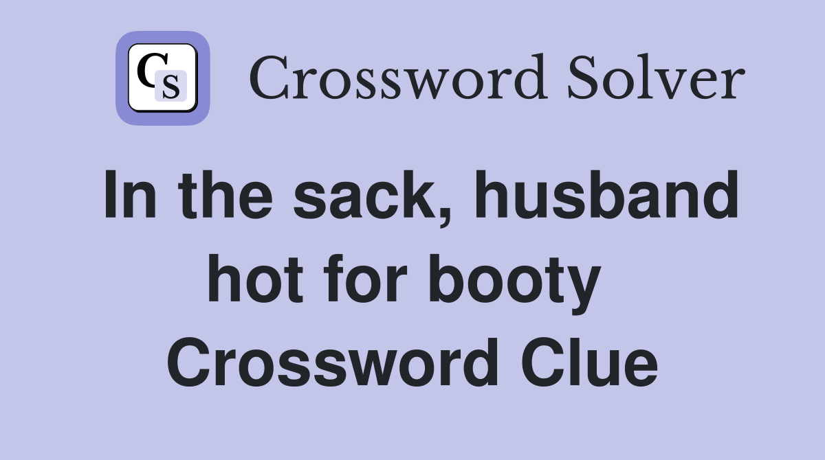 In the sack, husband hot for booty  Crossword Clue
