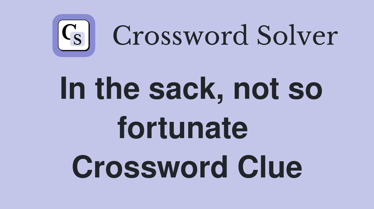 In the sack, not so fortunate  Crossword Clue